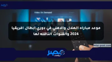 موعد مباراة الهلال والأهلي في دوري أبطال إفريقيا 2024 والقنوات الناقلة لها